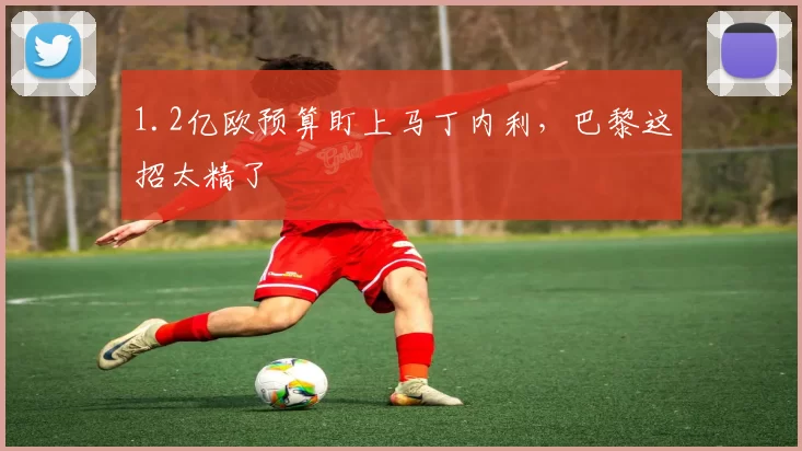 1.2亿欧预算盯上马丁内利，巴黎这招太精了