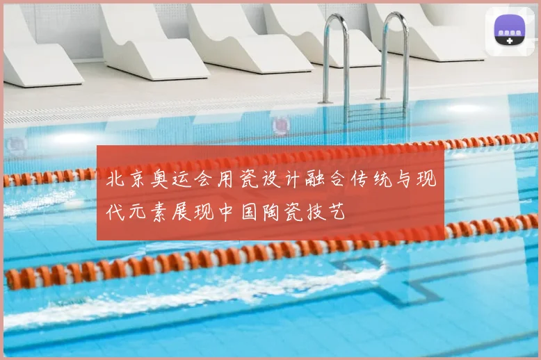 北京奥运会用瓷设计融合传统与现代元素展现中国陶瓷技艺