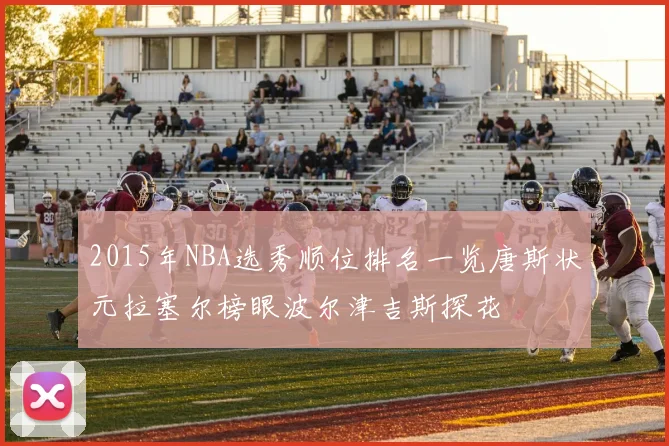 2015年NBA选秀顺位排名一览唐斯状元拉塞尔榜眼波尔津吉斯探花