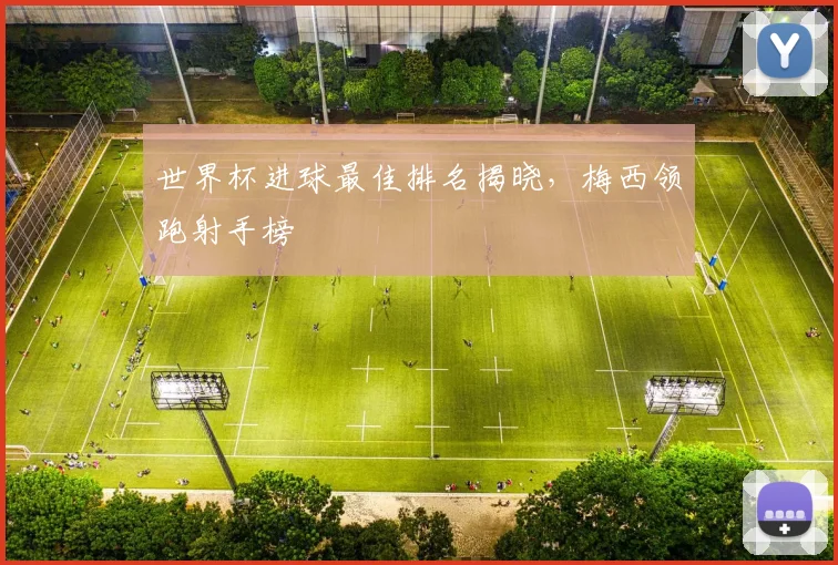 世界杯进球最佳排名揭晓，梅西领跑射手榜