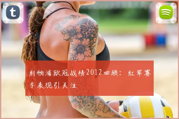 利物浦欧冠战绩2012回顾：红军赛季表现引关注